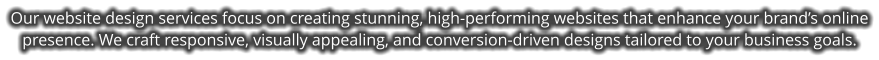 Our website design services focus on creating stunning, high-performing websites that enhance your brand’s online presence. We craft responsive, visually appealing, and conversion-driven designs tailored to your business goals.