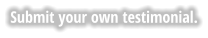 Submit your own testimonial.
