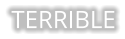 TERRIBLE