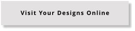 Visit Your Designs Online