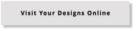 Visit Your Designs Online