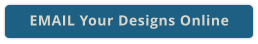 EMAIL Your Designs Online
