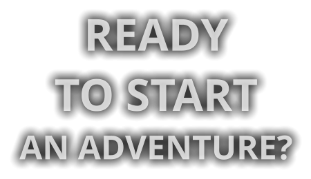 READY TO START AN ADVENTURE?